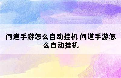 问道手游怎么自动挂机 问道手游怎么自动挂机